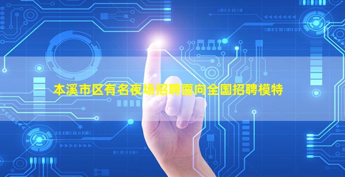 本溪市区有名夜场招聘面向全国招聘模特